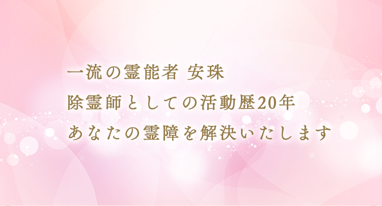 一流の霊能者 安珠　除霊師としての活動歴20年　あなたの霊障を解決いたします